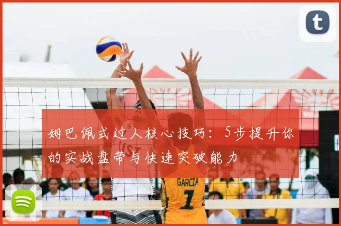 姆巴佩式过人核心技巧：5步提升你的实战盘带与快速突破能力