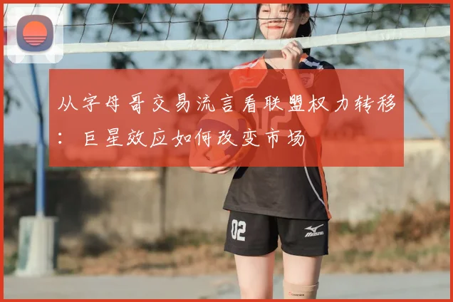 从字母哥交易流言看联盟权力转移:巨星效应如何改变市场