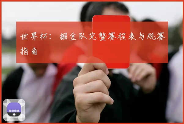 世界杯：掘金队完整赛程表与观赛指南